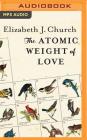 The Atomic Weight of Love By Elizabeth J. Church, Jennifer Van Dyck (Read by) Cover Image