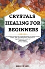 Crystals Healing for Beginners - Heal your Body and Mind with Crystals, Gemstones and Healing Minerals, Chakras, Reiki, Stress Management, Mindfulness By Rebecca Suns Cover Image