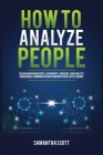 How to Analyze People: Read Human Behaviors, Learn Body Language, and Analyze Nonverbal Communication Using Emotional Intelligence By Samantha Scott Cover Image