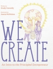 We Create: An Intro to the Principled Entrepreneur By Grady Connolly, Joanie McMahon (Illustrator) Cover Image