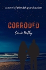 Corroded: A Novel of Friendship and Autism By Carrie Dalby Cover Image