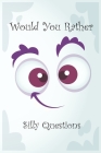 Would You Rather Silly Questions: Would You Rather Books For Kids, Teens And Adults Funny and Silly for Long Car Rides (The Book Of Silly, Challenging By Art Cover Image