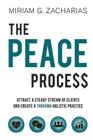 The PEACE Process: Attract a Steady Stream of Clients and Create a Thriving Holistic Practice By Miriam G. Zacharias Cover Image
