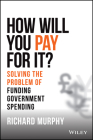 How Will You Pay for It?: Solving the Problem of Funding Government Spending By Richard Murphy Cover Image
