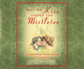 Why We Kiss Under the Mistletoe: Christmas Traditions Explained By Michael P. Foley, John McLain (Narrator) Cover Image