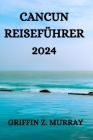 Cancun Reiseführer 2024 By Robert T. Richter (Translator), Griffin Z. Murray Cover Image