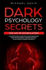 Dark Psychology Secrets - The Art of Manipulation: The Ultimate Guide to Learn How to Analyze and Influence People with Mind Control, Persuasion, Dece Cover Image