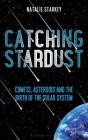 Catching Stardust: Comets, Asteroids and the Birth of the Solar System By Natalie Starkey Cover Image
