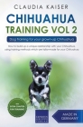 Chihuahua Training Vol. 2: Dog Training for Your Grown-up Chihuahua By Claudia Kaiser Cover Image