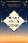 Beneath a Vedic Sky: A Beginner's Guide to the Astrology of Ancient India By William R. Levacy Cover Image