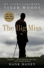 The Big Miss: My Years Coaching Tiger Woods By Hank Haney Cover Image
