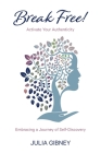 Break Free!: Activate Your Authenticity: Embracing a Journey of Self-Discovery By Julia Gibney Cover Image