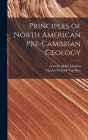 Principles of North American Pre-Cambrian Geology By Leander Miller Hoskins, Charles Richard Van Hise Cover Image