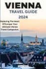 Vienna Travel Guide 2024: Exploring The Heart Of Europe: Your Ultimate Vienna Travel Companion. Cover Image
