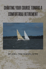Charting Your Course Toward a Comfortable Retirement By Jon L. Ten Haagen Cfp(r) Cover Image