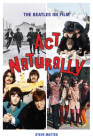 ACT Naturally: The Beatles on Film By Steve Matteo Cover Image