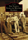 The Toledo, Peoria & Western Railway (Images of Rail) By Thomas Dyrek Cover Image