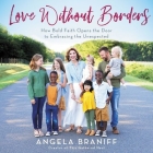 Love Without Borders: How Bold Faith Opens the Door to Embracing the Unexpected By Angela Braniff (Read by) Cover Image
