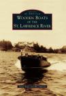 Wooden Boats of the St. Lawrence River (Images of America) By David Kunz, Bill Simpson Cover Image