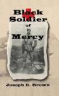 Black Soldier of Mercy By Joseph E. Brown Cover Image