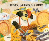Henry Builds a Cabin (A Henry Book) By D.B. Johnson Cover Image