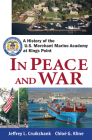In Peace and War: A History of the U.S. Merchant Marine Academy at Kings Point By Jeffrey L. Cruikshank, Chloë G. Kline Cover Image