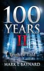 100 Years II: Truth Be Told By Mark L. Baynard Cover Image