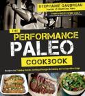 The Performance Paleo Cookbook: Recipes for Training Harder, Getting Stronger and Gaining the Competitive Edge By Stephanie Gaudreau Cover Image