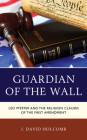 Guardian of the Wall: Leo Pfeffer and the Religion Clauses of the First Amendment By J. David Holcomb Cover Image