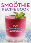 Smoothie Recipe Book: 150 Smoothie Recipes Including Smoothies for Weight Loss and Smoothies for Optimum Health Cover Image