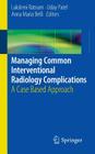 Managing Common Interventional Radiology Complications: A Case Based Approach By Lakshmi Ratnam (Editor), Uday Patel (Editor), Anna Maria Belli (Editor) Cover Image