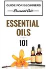 Essential Oils 101: Essential Oils for beginners - Essential Oils 101 - Essential Oils Guide Basics (FREE BONUS INCLUDED) Cover Image