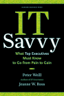 It Savvy: What Top Executives Must Know to Go from Pain to Gain By Peter Weill, Jeanne W. Ross Cover Image