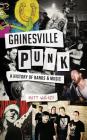 Gainesville Punk: A History of Bands & Music By Matt Walker Cover Image