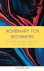 Nonbinary For Beginners: Everything you've been afraid to ask about gender, pronouns, being an ally, and black & white thinking By Ocean Atlas Cover Image