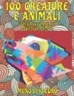 Libri da colorare per adulti con animali - Meno di 10 euro - 100 creature e Animali By Berenice Rossi Cover Image