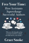 Free Your Time: How Assistants Supercharge Successful Authors By Martha Carr (Foreword by), Grace Snoke Cover Image