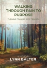 Walking Through Pain to Purpose: Turning Trauma into Triumph, A Memoir Cover Image
