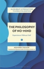The Philosophy of No-Mind: Experience Without Self By Nishihira Tadashi, Monika Kirloskar-Steinbach (Editor), Catherine Sevilla-Liu (Translator) Cover Image