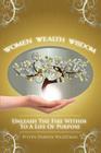 Women, Wealth and Wisdom: Unleash The Fire Within To A Life Of Purpose By Steven Darwin Wightman Cover Image