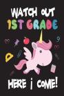 Watch Out 1st Grade Here I Come!: Funny Back To School Unicorn Gift Notebook For First Grade Girls By Creative Juices Publishing Cover Image