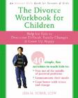 The Divorce Workbook for Children: Help for Kids to Overcome Difficult Family Changes & Grow Up Happy By Lisa M. Schab Cover Image