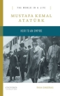 Mustafa Kemal Atatürk: Heir to an Empire (World in a Life) By Ryan Gingeras Cover Image
