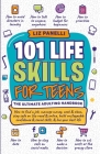 101 Life Skills for Teens-Ultimate Adulting Handbook By Liz Panelli Cover Image