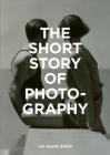 The Short Story of Photography: A Pocket Guide to Key Genres, Works, Themes & Techniques By Ian Haydn Smith Cover Image
