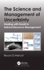 The Science and Management of Uncertainty: Dealing with Doubt in Natural Resource Management By Bruce G. Marcot Cover Image