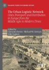 The Urban Logistic Network: Cities, Transport and Distribution in Europe from the Middle Ages to Modern Times (Palgrave Studies in Economic History) By Giovanni Favero (Editor), Michael-W Serruys (Editor), Miki Sugiura (Editor) Cover Image