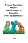 Emotion Regulation Abilities and Strategies in Borderline Personality Disorder By Jackil Cover Image