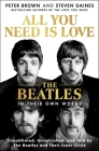 All You Need Is Love: The Beatles in Their Own Words: Unpublished, Unvarnished, and Told by The Beatles and Their Inner Circle By Peter Brown, Steven Gaines Cover Image