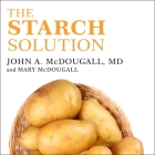 The Starch Solution: Eat the Foods You Love, Regain Your Health, and Lose the Weight for Good! Cover Image